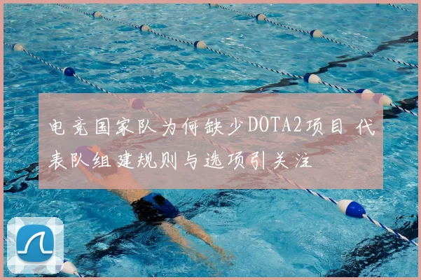 电竞国家队为何缺少DOTA2项目 代表队组建规则与选项引关注