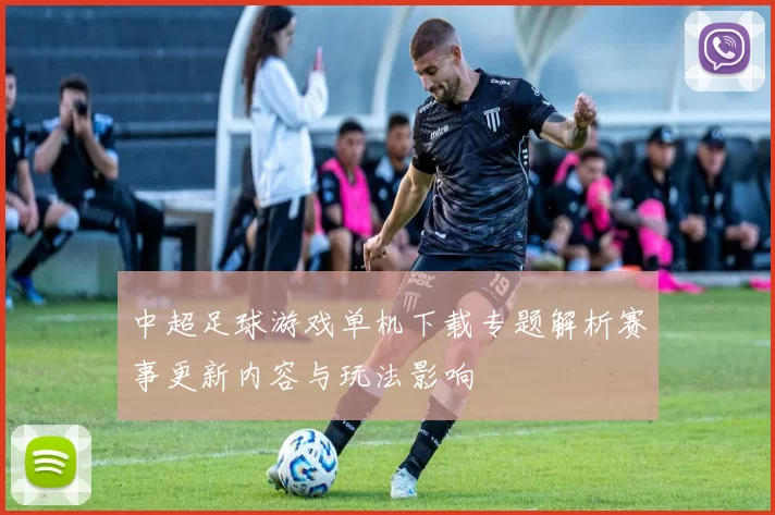 中超足球游戏单机下载专题解析赛事更新内容与玩法影响