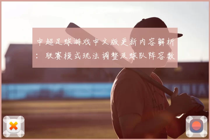 中超足球游戏中文版更新内容解析:联赛模式玩法调整及球队阵容数据影响