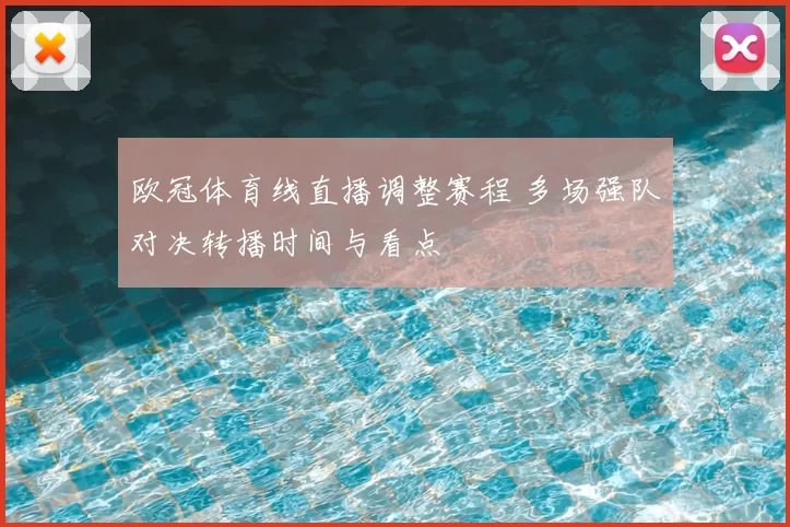 欧冠体育线直播调整赛程 多场强队对决转播时间与看点