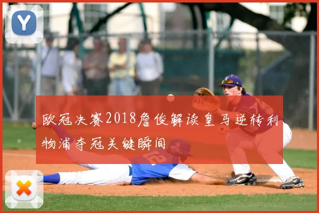 欧冠决赛2018詹俊解读皇马逆转利物浦夺冠关键瞬间