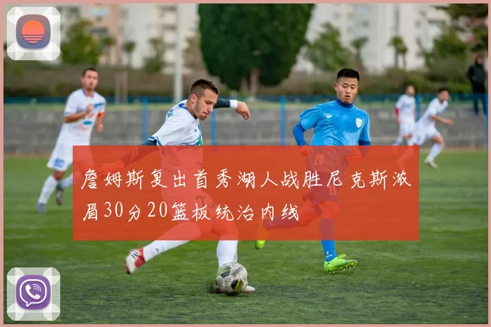 詹姆斯复出首秀湖人战胜尼克斯浓眉30分20篮板统治内线